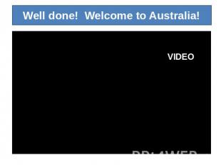 Well done! Welcome to Australia!