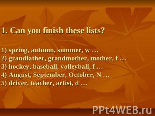 1. Can you finish these lists?1) spring, autumn, summer, w …2) grandfather, gran
