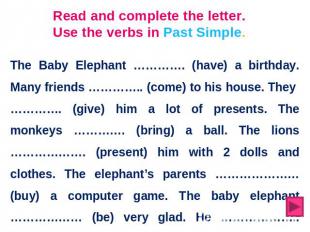 Read and complete the letter. Use the verbs in Past Simple. The Baby Elephant ……