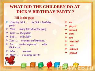 WHAT DID THE CHILDREN DO AT DICK’S BIRTHDAY PARTY ? Fill in the gaps One day Nic