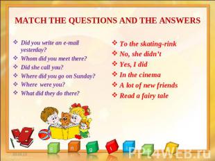 MATCH THE QUESTIONS AND THE ANSWERS Did you write an e-mail yesterday? Whom did