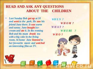 READ AND ASK ANY QUESTIONS ABOUT THE CHILDREN Last Sunday Bob got up at 10 and w