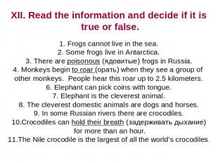 XII. Read the information and decide if it is true or false. Frogs cannot live i