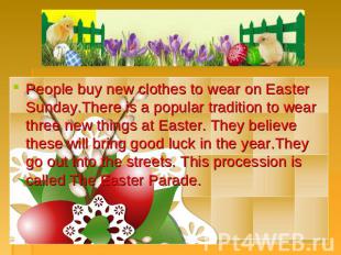 People buy new clothes to wear on Easter Sunday.There is a popular tradition to