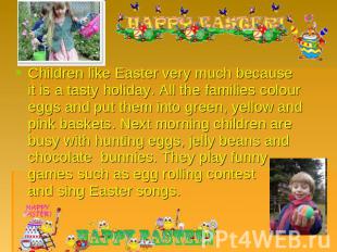 Children like Easter very much because it is a tasty holiday. All the families c