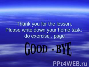 Thank you for the lesson. Please write down your home task: do exercise , page G