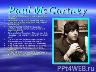 Paul McCartney James Paul McCartney was born on June 18, 1942 His mother Mary wa