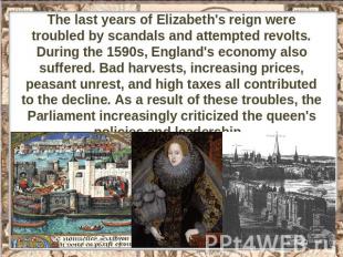 The last years of Elizabeth's reign were troubled by scandals and attempted revo