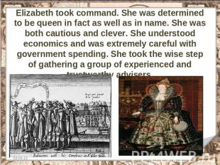 Elizabeth took command. She was determined to be queen in fact as well as in nam