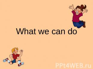 What we can do
