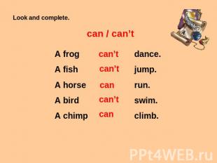 Look and complete. can / can’t A frog A fish A horse A bird A chimp can’t can’t