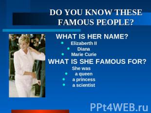 DO YOU KNOW THESE FAMOUS PEOPLE? WHAT IS HER NAME? Elizaberth II Diana Marie Cur