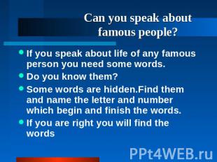 Can you speak about famous people?. If you speak about life of any famous person