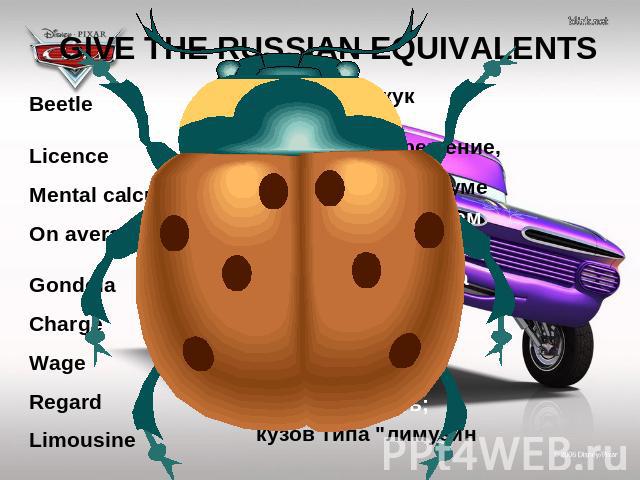 GIVE THE RUSSIAN EQUIVALENTS Beetle Licence Mental calculations On average Gondola Charge Wage Regard Limousine