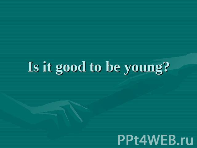 Is it good to be young?