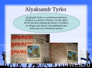 Alyaksandr TyrkoAlyaksandr Tyrko is a well-known historian. Worked as a teacher