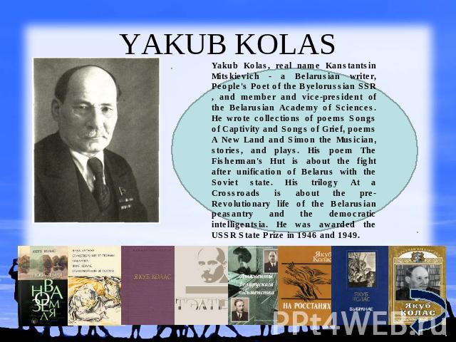 YAKUB KOLAS Yakub Kolas, real name Kanstantsin Mitskievich - a Belarusian writer, People's Poet of the Byelorussian SSR , and member and vice-president of the Belarusian Academy of Sciences. He wrote collections of poems Songs of Captivity and Songs…