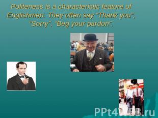 Politeness is a characteristic feature of Englishmen. They often say “Thank you”