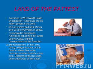 LAND OF THE FATTEST According to WHO\World Health Organization \ Americans are t