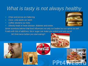 What is tasty is not always healthy Chips and pizzas are fattening Coca –cola sp