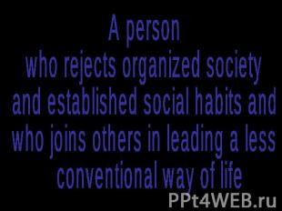 A person who rejects organized society and established social habits and who joi