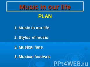 Music in our life PLAN 1. Music in our life 2. Styles of music 2. Musical fans 3