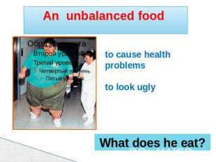An unbalanced food to cause health problems to look ugly What does he eat?