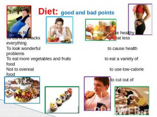 Diet: good and bad points To keep fit to be healthy To cut out snacks to eat les