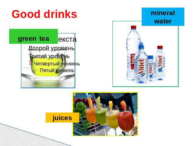 Good drinks green tea mineral water juices
