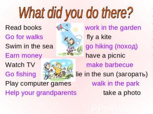 What did you do there? Read books work in the garden Read books work in the gard