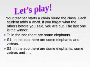 Let’s play! Your teacher starts a chain round the class. Each student adds a wor