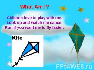 What Am I? Children love to play with me.Look up and watch me dance.Run if you w