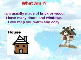 What Am I? I am usually made of brick or wood.I have many doors and windows.I wi