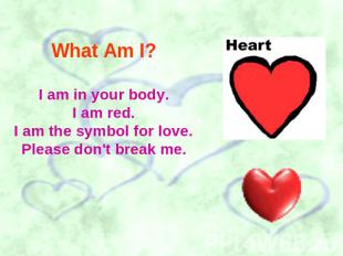 What Am I? I am in your body.I am red.I am the symbol for love.Please don't brea