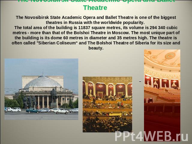 The Novosibirsk State Academic Opera and Ballet Theatre The Novosibirsk State Academic Opera and Ballet Theatre is one of the biggest theatres in Russia with the worldwide popularity. The total area of the building is 11837 square metres, its volume…
