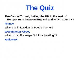 The Quiz The Cannel Tunnel, linking the UK to the rest of Europe, runs between E