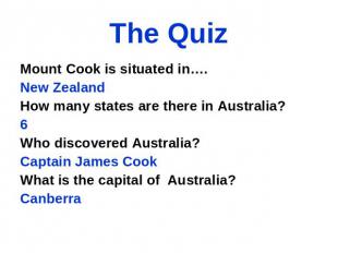 The Quiz Mount Cook is situated in…. New Zealand How many states are there in Au
