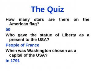 The Quiz How many stars are there on the American flag? 50 Who gave the statue o