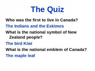 The Quiz Who was the first to live in Canada? The Indians and the Eskimos What i