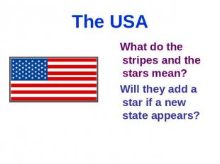 The USA What do the stripes and the stars mean? Will they add a star if a new st