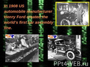 In 1908 US automobile manufacturer Henry Ford created the world’s first car asse