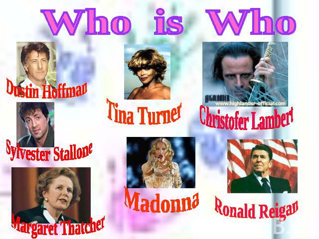 Who is Who Dustin Hoffman Sylvester Stallone Margaret Thatcher Tina Turner Madonna Christofer Lambert Ronald Reigan