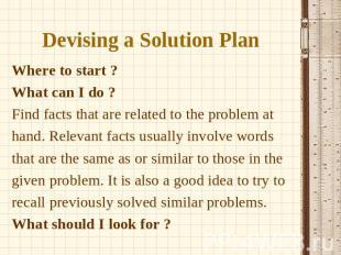 Devising a Solution Plan ? Where to start ? What can I do ? Find facts that are