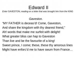 Edward II Enter GAVESTON, reading on a letter that was brought him from the KING