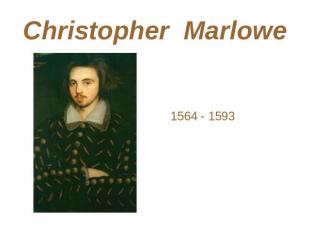 Christopher Marlowe 1564 - 1593