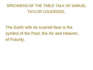 SPECIMENS OF THE TABLE TALK OF SAMUEL TAYLOR COLERIDGE. The Earth with its scarr