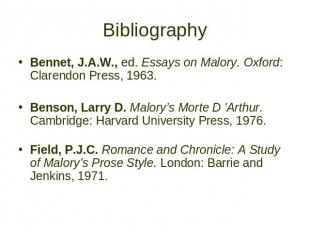 Bibliography Bennet, J.A.W., ed. Essays on Malory. Oxford: Clarendon Press, 1963