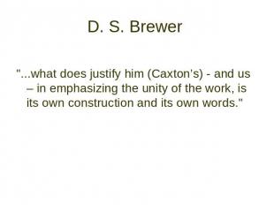 D. S. Brewer &quot;...what does justify him (Caxton’s) - and us – in emphasizing