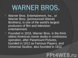 Warner Bros. Warner Bros. Entertainment, Inc., or Warner Bros. (pronounced Warne