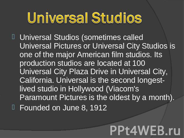 Universal Studios Universal Studios (sometimes called Universal Pictures or Universal City Studios is one of the major American film studios. Its production studios are located at 100 Universal City Plaza Drive in Universal City, California. Univers…